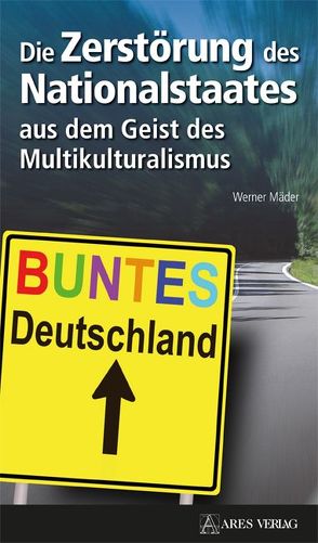 Die Zerstörung des Nationalstaates aus dem Geist des Multikulturalismus von Mäder,  Werner