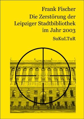 Die Zerstörung der Leipziger Stadtbibliothek im Jahr 2003 von Fischer,  Frank