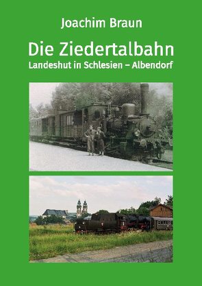 Die Ziedertalbahn Landeshut in Schlesien-Albendorf von Braun,  Joachim