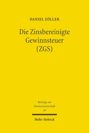 Die Zinsbereinigte Gewinnsteuer (ZGS) von Zöller,  Daniel