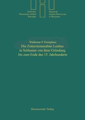 Die Zisterzienserabtei Leubus in Schlesien von ihrer Gründung bis zum Ende des 15. Jahrhunderts von Könighaus,  Waldemar P