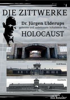 Die Zittwerke Dr. Jürgen Ulderups geheime, bisher unbekannte Schaltstelle des HOLOCAUST von Rolando,  Don