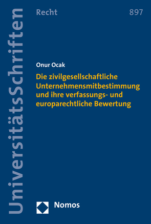 Die zivilgesellschaftliche Unternehmensmitbestimmung und ihre verfassungs- und europarechtliche Bewertung von Ocak,  Onur