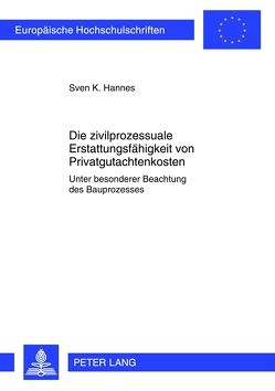 Die zivilprozessuale Erstattungsfähigkeit von Privatgutachtenkosten von Hannes,  Sven