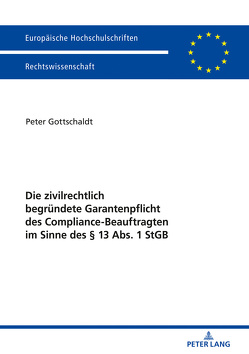 Die zivilrechtlich begründete Garantenpflicht des Compliance-Beauftragten im Sinne des § 13 Abs. 1 StGB von Gottschaldt,  Peter