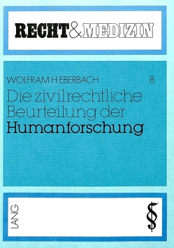 Die zivilrechtliche Beurteilung der Humanforschung von Eberbach,  Wolfram H.