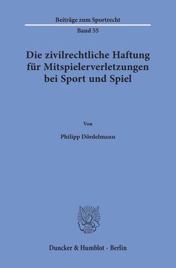 Die zivilrechtliche Haftung für Mitspielerverletzungen bei Sport und Spiel. von Dördelmann,  Philipp