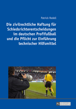Die zivilrechtliche Haftung für Schiedsrichterentscheidungen im deutschen Profifußball und die Pflicht zur Einführung technischer Hilfsmittel von Redell,  Patrick
