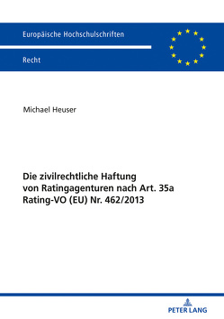 Die zivilrechtliche Haftung von Ratingagenturen nach Art. 35a Rating-VO (EU) Nr. 462/2013 von Heuser,  Michael