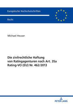 Die zivilrechtliche Haftung von Ratingagenturen nach Art. 35a Rating-VO (EU) Nr. 462/2013 von Heuser,  Michael