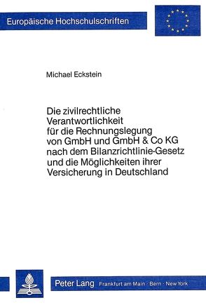 Die zivilrechtliche Verantwortlichkeit für die Rechnungslegung von GmbH und GmbH & Co KG nach dem Bilanzrichtlinie-Gesetz und die Möglichkeit ihrer Versicherung in Deutschland von Eckstein,  Michael