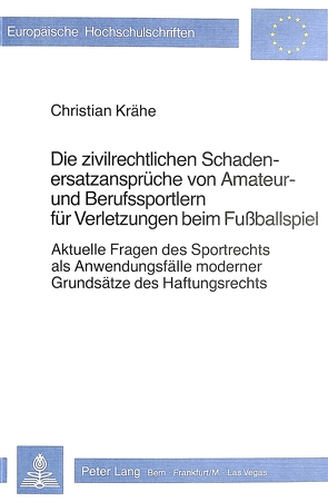 Die zivilrechtlichen Schadenersatzansprüche von Amateur- und Berufssportlern für Verletzungen beim Fussballspiel von Christian Krähe