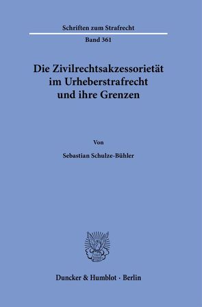 Die Zivilrechtsakzessorietät im Urheberstrafrecht und ihre Grenzen. von Schulze-Bühler,  Sebastian