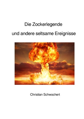 Die Zockerlegende und andere seltsame Ereignisse von Schwochert,  Christian