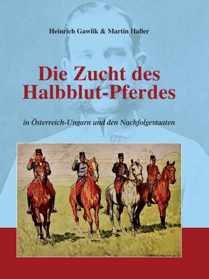 Die Zucht des Halbblutpferdes in Österreich-Ungarn von Haller,  Martin
