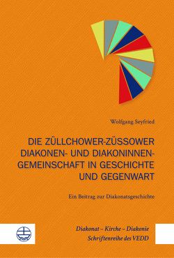 Die Züllchower-Züssower Diakonen- und Diakoninnengemeinschaft in Geschichte und Gegenwart von Albrecht,  Heidi, Seyfried,  Wolfgang