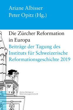 Die Zürcher Reformation in Europa von Albisser,  Ariane, Opitz,  Peter