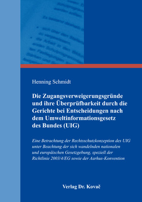 Die Zugangsverweigerungsgründe und ihre Überprüfbarkeit durch die Gerichte bei Entscheidungen nach dem Umweltinformationsgesetz des Bundes (UIG) von Schmidt,  Henning