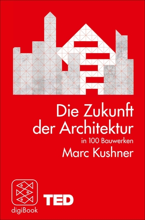 Die Zukunft der Architektur in 100 Bauwerken von Kushner,  Marc, Wiese,  Martina