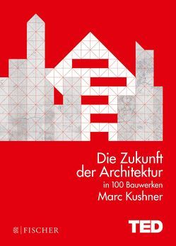 Die Zukunft der Architektur in 100 Bauwerken von Kushner,  Marc, Wiese,  Martina