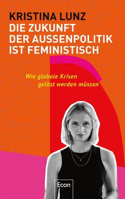 Die Zukunft der Außenpolitik ist feministisch von Lunz,  Kristina