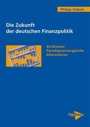 Die Zukunft der deutschen Finanzpolitik von Gabsch,  Philipp