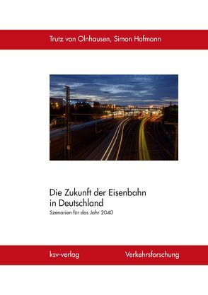 Die Zukunft der Eisenbahn in Deutschland von Hofmann,  Simon, von Olnhausen,  Trutz