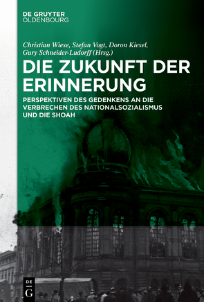 Die Zukunft der Erinnerung von Kiesel,  Doron, Schneider-Ludorff,  Gury, Vogt,  Stefan, Wiese,  Christian