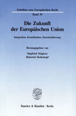 Die Zukunft der Europäischen Union. von Magiera,  Siegfried, Siedentopf,  Heinrich