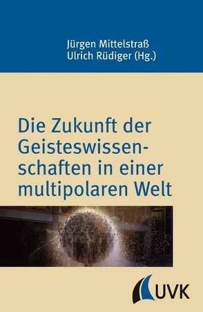 Die Zukunft der Geisteswissenschaften in einer multipolaren Welt von Mittelstraß,  Jürgen, Rüdiger,  Ulrich