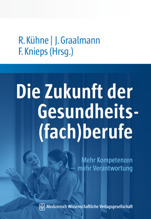 Die Zukunft der Gesundheits(fach)berufe von Graalmann,  Jürgen, Knieps,  Franz, Kühne,  Roy