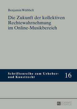 Die Zukunft der kollektiven Rechtewahrnehmung im Online-Musikbereich von Wübbelt,  Benjamin