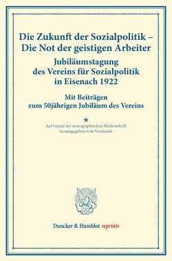 Die Zukunft der Sozialpolitik – Die Not der geistigen Arbeiter. Jubiläumstagung des Vereins für Sozialpolitik in Eisenach 1922.