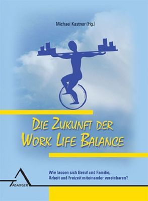 Die Zukunft der Work Life Balance von Kastner,  Michael