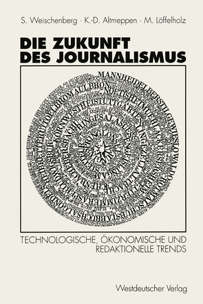 Die Zukunft des Journalismus von Altmeppen,  Klaus-Dieter, Löffelholz,  Martin Unter Mitarbeit von Monika Pater, Weischenberg,  Siegfried