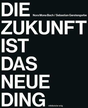 Die Zukunft ist das neue Ding von Bach,  Nora Mona, Gerstengarbe,  Sebastian