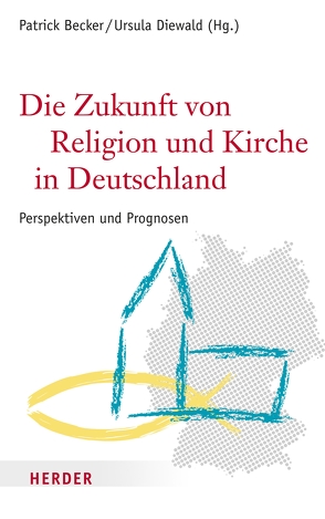 Die Zukunft von Religion und Kirche in Deutschland von Becker,  Patrick, Rodriguez,  Ursula Diewald