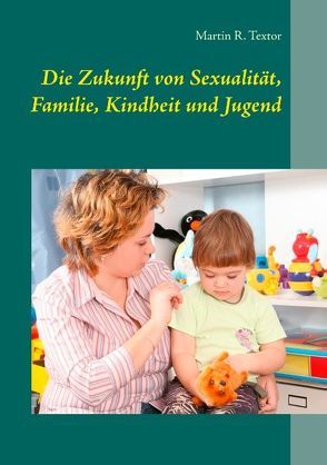 Die Zukunft von Sexualität, Familie, Kindheit und Jugend von Textor,  Martin R