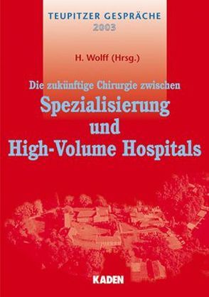 Die zukünftige Chirurgie zwischen Spezialisierung und High-Volume Hospitals von Wolff,  Helmut