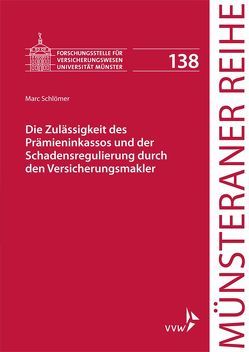 Die Zulässigkeit des Prämieninkassos und der Schadensregulierung durch den Versicherungsmakler von Dörner,  Heinrich, Ehlers,  Dirk, Pohlmann,  Petra, Schlömer,  Marc, Schulze Schwienhorst,  Martin, Steinmeyer,  Heinz-Dietrich