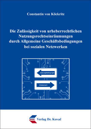 Die Zulässigkeit von urheberrechtlichen Nutzungsrechtseinräumungen durch Allgemeine Geschäftsbedingungen bei sozialen Netzwerken von von Köckritz,  Constantin