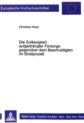 Die Zulässigkeit aufgedrängter Fürsorge gegenüber dem Beschuldigten im Strafprozeß von Hess,  Christian