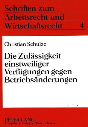 Die Zulässigkeit einstweiliger Verfügungen gegen Betriebsänderungen von Schulze,  Christian