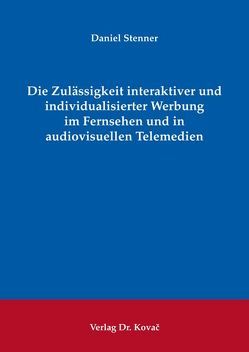 Die Zulässigkeit interaktiver und individualisierter Werbung im Fernsehen und in audiovisuellen Telemedien von Stenner,  Daniel