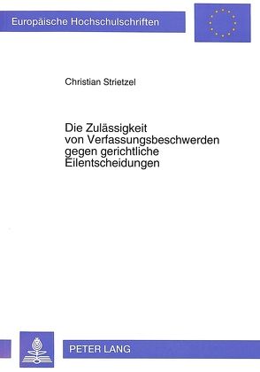 Die Zulässigkeit von Verfassungsbeschwerden gegen gerichtliche Eilentscheidungen von Strietzel,  Christian