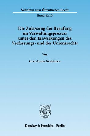 Die Zulassung der Berufung im Verwaltungsprozess unter den Einwirkungen des Verfassungs- und des Unionsrechts. von Neuhäuser,  Gert Armin