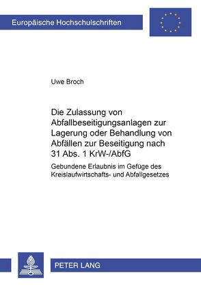 Die Zulassung von Abfallbeseitigungsanlagen zur Lagerung oder Behandlung von Abfällen zur Beseitigung nach 31 Abs. 1 KrW-/AbfG von Broch,  Uwe