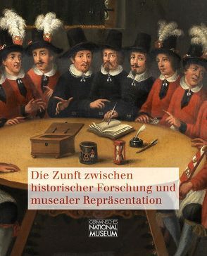 Die Zunft zwischen historischer Forschung und musealer Repräsentation von Keller,  Anke, Schürer,  Ralf