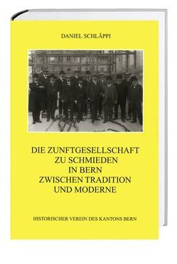 Die Zunftgesellschaft zu Schmieden in Bern zwischen Tradition und Moderne von Schläppi,  Daniel