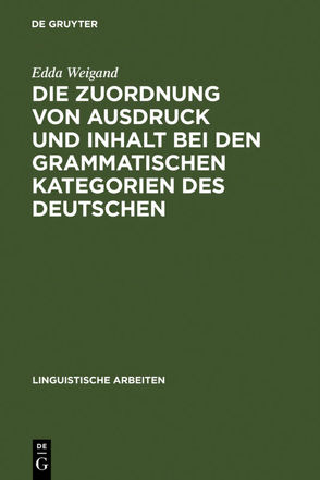 Die Zuordnung von Ausdruck und Inhalt bei den grammatischen Kategorien des Deutschen von Weigand,  Edda